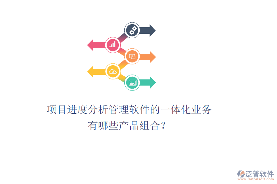 項(xiàng)目進(jìn)度分析管理軟件的一體化業(yè)務(wù)有哪些產(chǎn)品組合？