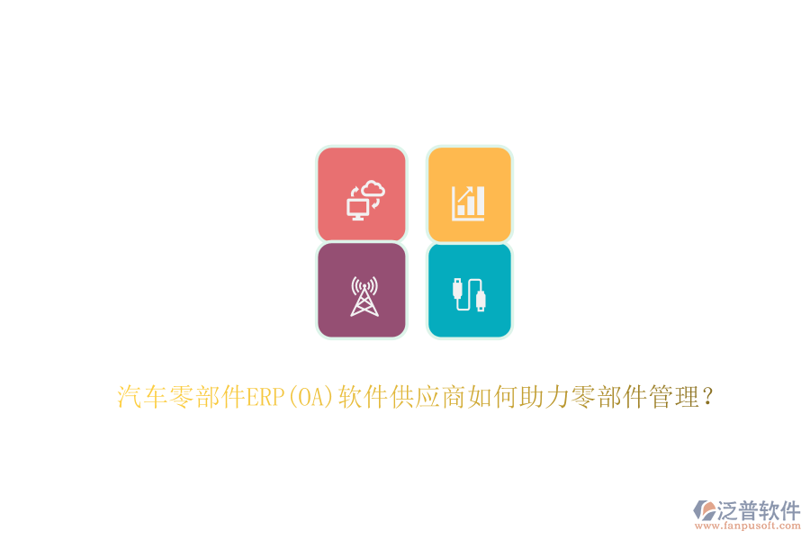 汽車(chē)零部件ERP(OA)軟件供應(yīng)商如何助力零部件管理？