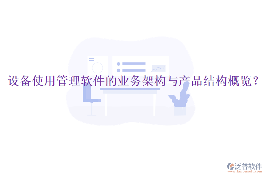 設(shè)備使用管理軟件的業(yè)務(wù)架構(gòu)與產(chǎn)品結(jié)構(gòu)概覽？