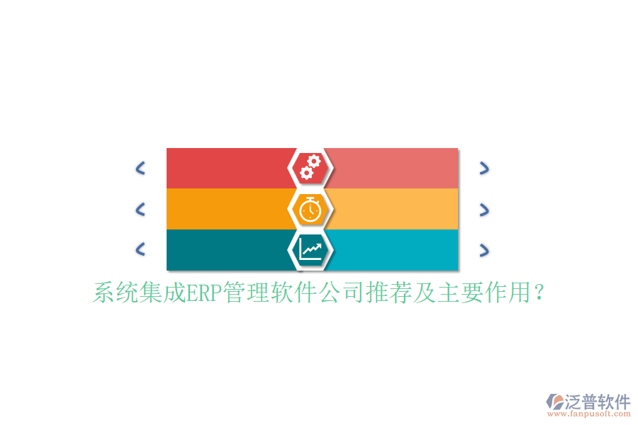 系統(tǒng)集成ERP管理軟件公司推薦及主要作用？