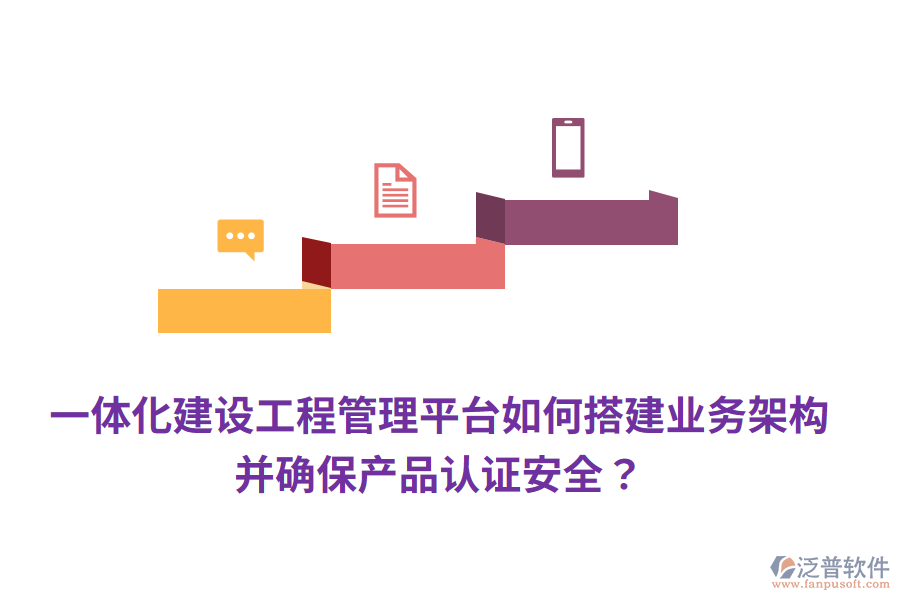 一體化建設(shè)工程管理平臺如何搭建業(yè)務(wù)架構(gòu)，并確保產(chǎn)品認(rèn)證安全？