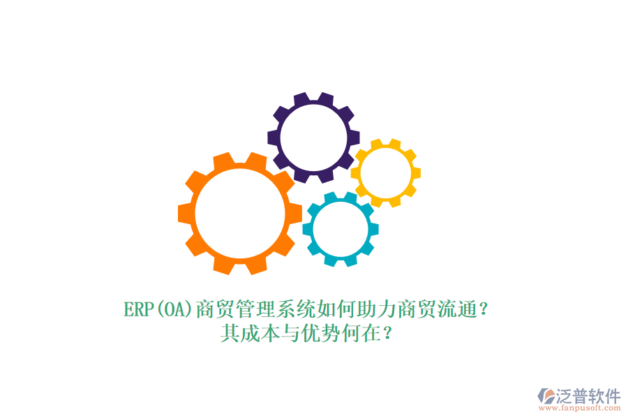 ERP(OA)商貿(mào)管理系統(tǒng)如何助力商貿(mào)流通？其成本與優(yōu)勢(shì)何在？