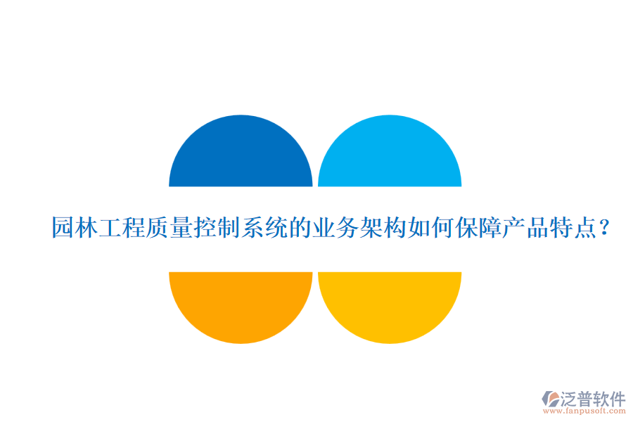 園林工程質(zhì)量控制系統(tǒng)的業(yè)務(wù)架構(gòu)如何保障產(chǎn)品特點(diǎn)？