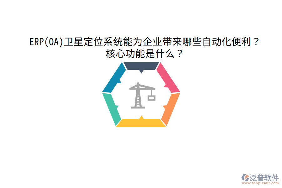 ERP(OA)衛(wèi)星定位系統(tǒng)能為企業(yè)帶來哪些自動化便利？核心功能是什么？
