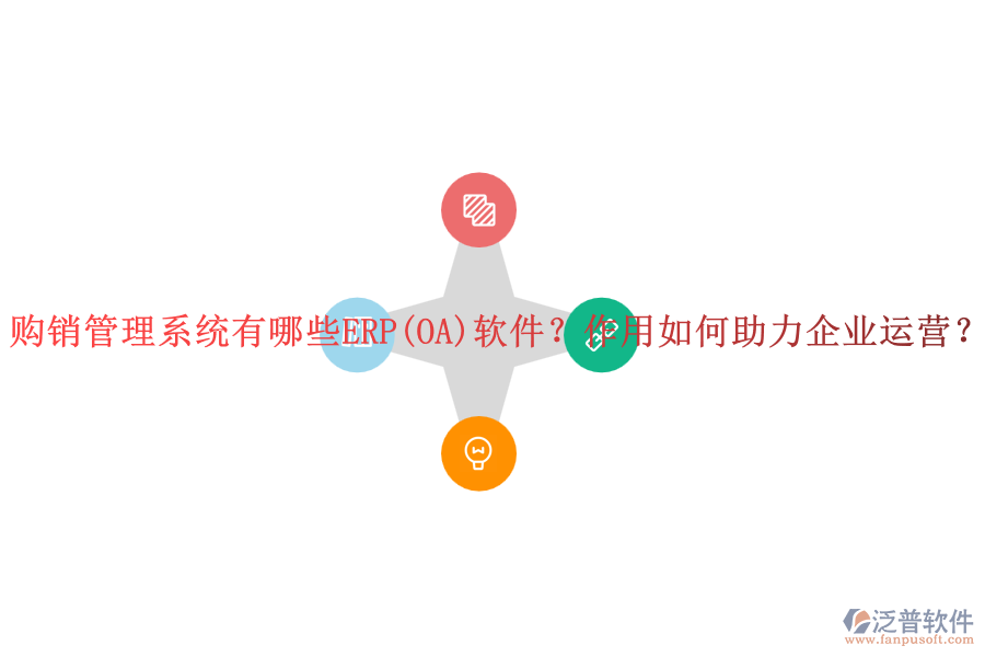 購銷管理系統(tǒng)有哪些ERP(OA)軟件？作用如何助力企業(yè)運營？