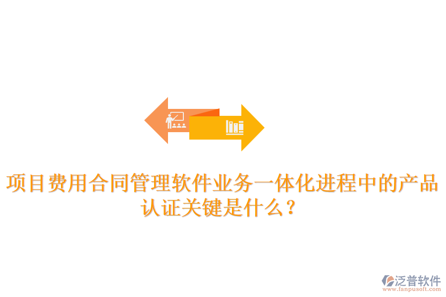 項目費用合同管理軟件業(yè)務(wù)一體化進程中的產(chǎn)品認證關(guān)鍵是什么？