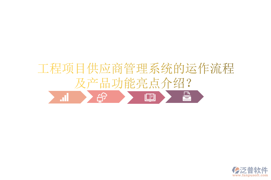 工程項(xiàng)目供應(yīng)商管理系統(tǒng)的運(yùn)作流程及產(chǎn)品功能亮點(diǎn)介紹？