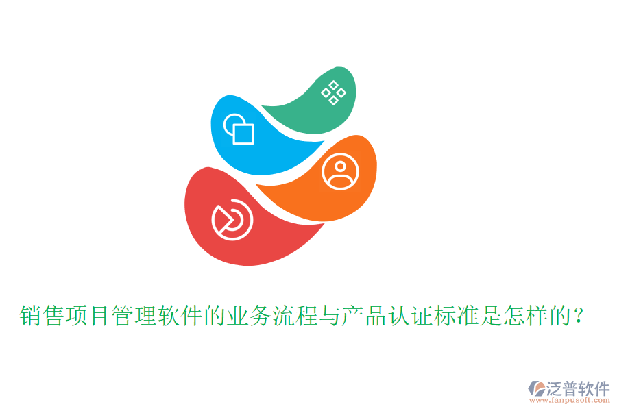 銷售項目管理軟件的業(yè)務流程與產(chǎn)品認證標準是怎樣的？