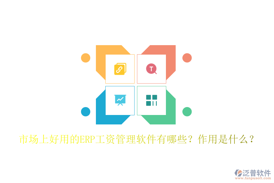 市場上好用的ERP工資管理軟件有哪些？作用是什么？