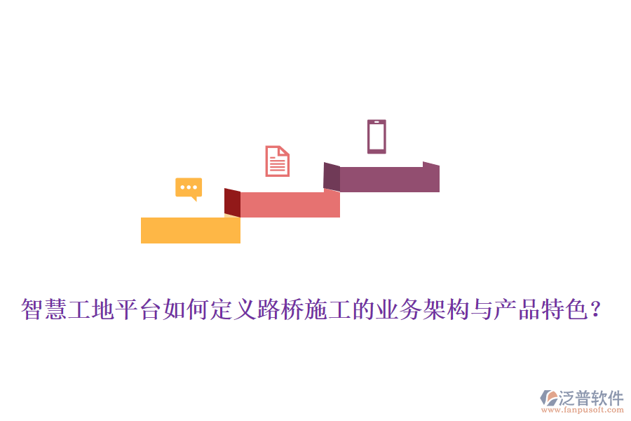 智慧工地平臺(tái)如何定義路橋施工的業(yè)務(wù)架構(gòu)與產(chǎn)品特色？