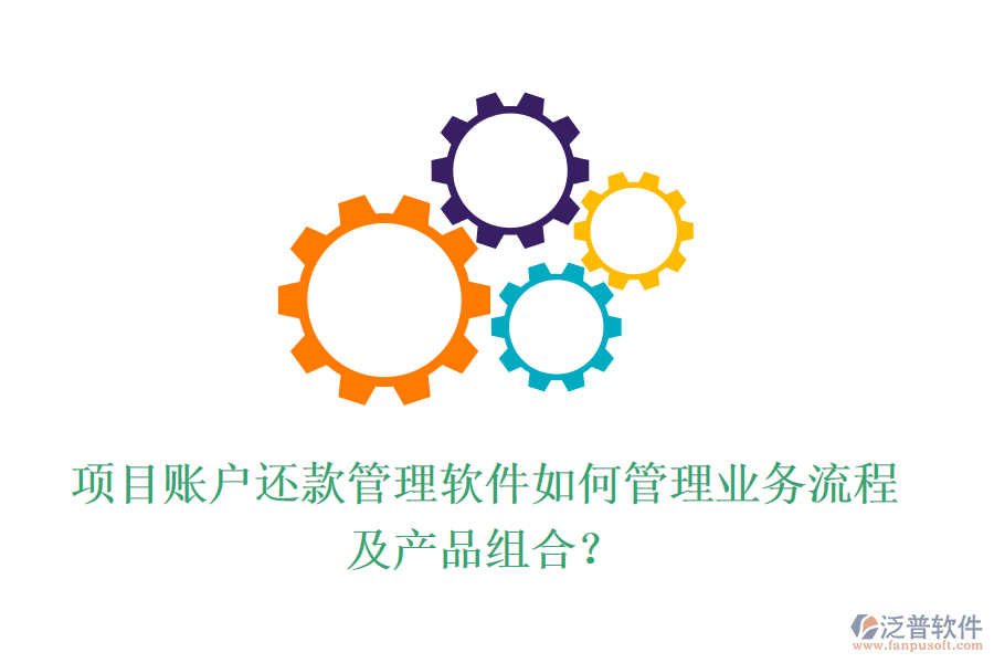 項目賬戶還款管理軟件如何管理業(yè)務(wù)流程及產(chǎn)品組合？
