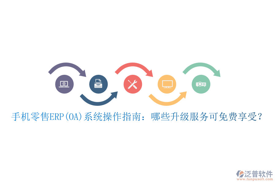 手機(jī)零售ERP(OA)系統(tǒng)操作指南：哪些升級(jí)服務(wù)可免費(fèi)享受？