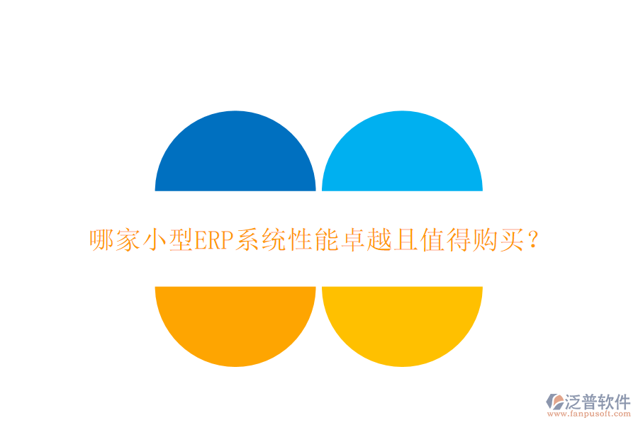 哪家小型ERP系統(tǒng)性能卓越且值得購買？