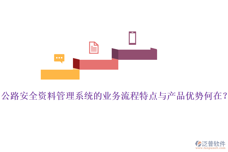 公路安全資料管理系統(tǒng)的業(yè)務(wù)流程特點(diǎn)與產(chǎn)品優(yōu)勢何在？