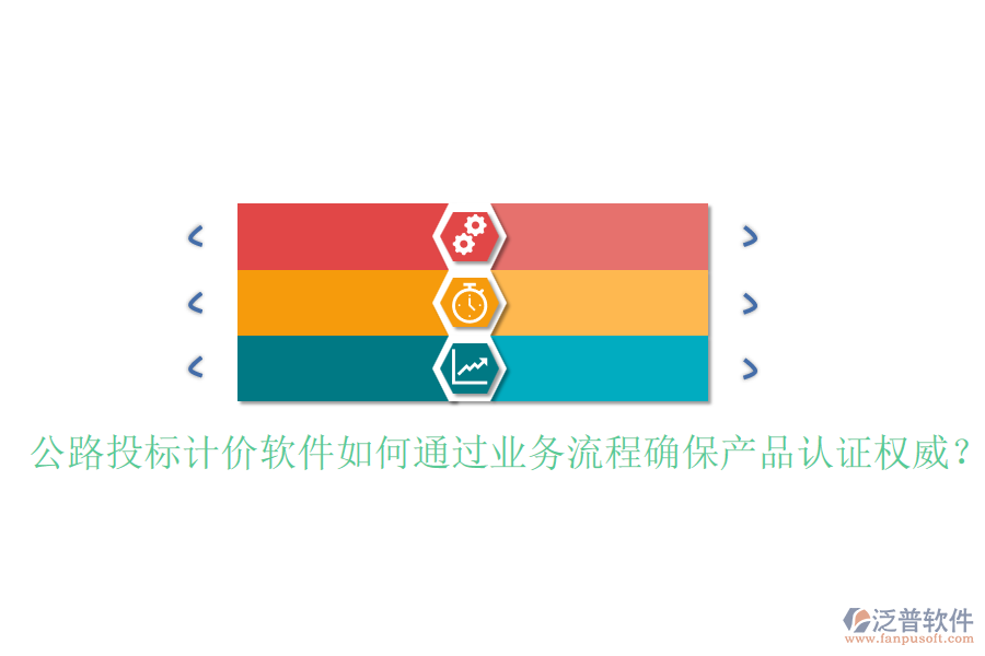 公路投標計價軟件如何通過業(yè)務(wù)流程確保產(chǎn)品認證權(quán)威？
