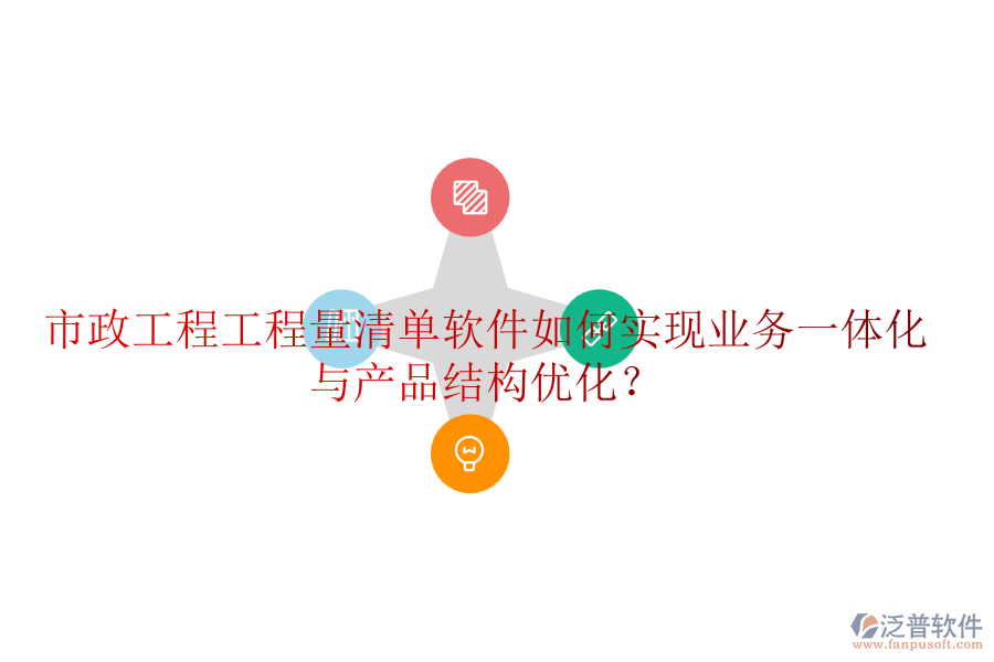 市政工程工程量清單軟件如何實(shí)現(xiàn)業(yè)務(wù)一體化與產(chǎn)品結(jié)構(gòu)優(yōu)化？