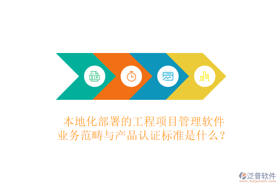 本地化部署的工程項(xiàng)目管理軟件，業(yè)務(wù)范疇與產(chǎn)品認(rèn)證標(biāo)準(zhǔn)是什么？