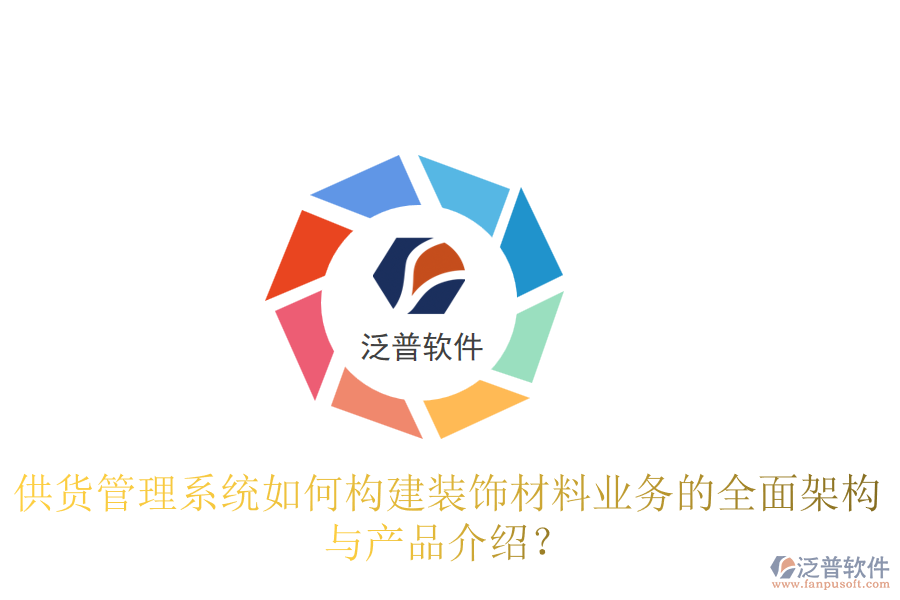 供貨管理系統(tǒng)如何構(gòu)建裝飾材料業(yè)務(wù)的全面架構(gòu)與產(chǎn)品介紹？