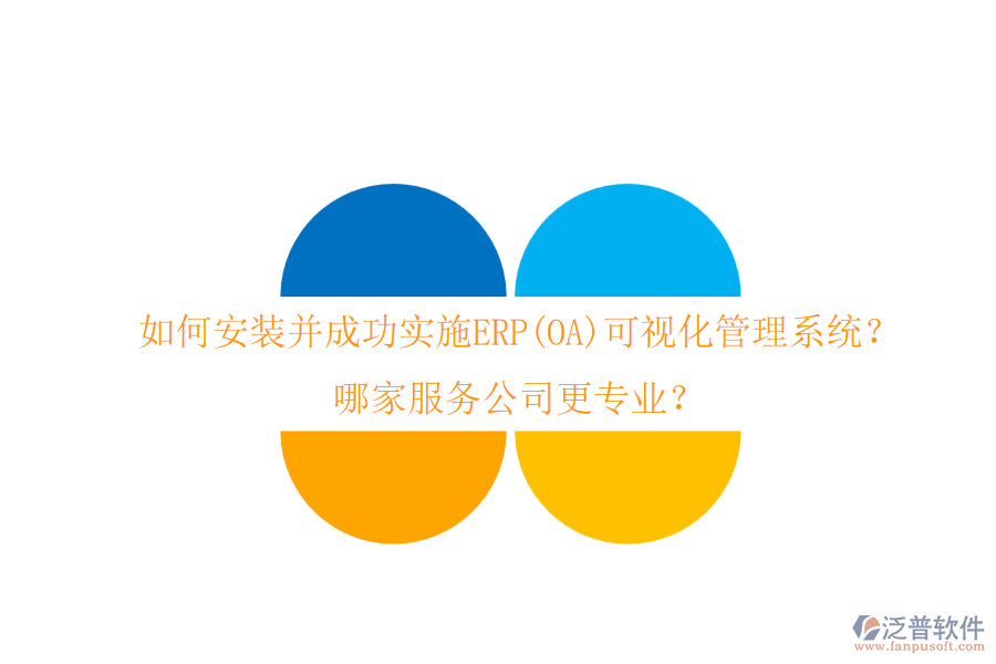 如何安裝并成功實施ERP(OA)可視化管理系統(tǒng)？哪家服務公司更專業(yè)？