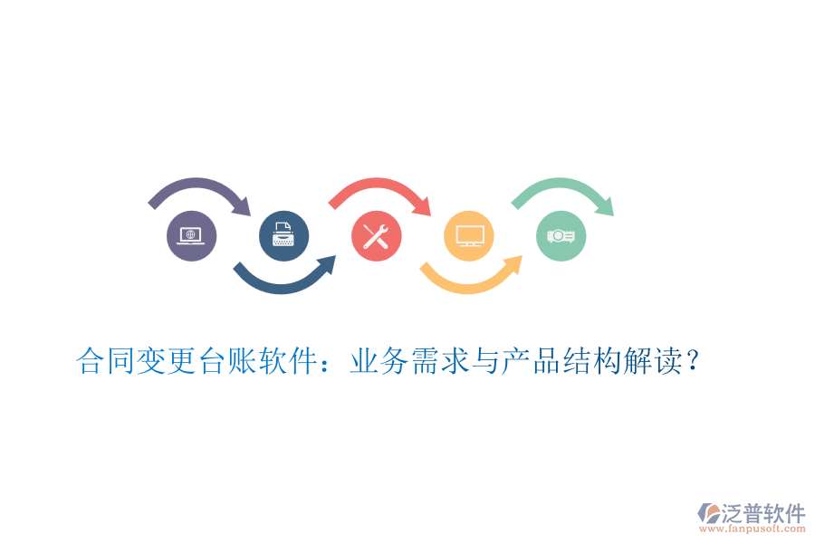 合同變更臺(tái)賬軟件：業(yè)務(wù)需求與產(chǎn)品結(jié)構(gòu)解讀？