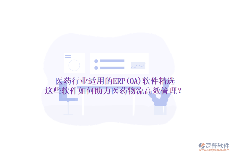 醫(yī)藥行業(yè)適用的ERP(OA)軟件精選，這些軟件如何助力醫(yī)藥物流高效管理？
