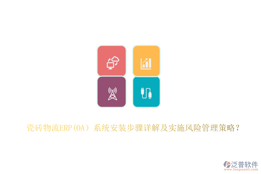 瓷磚物流ERP(OA）系統(tǒng)安裝步驟詳解及實施風險管理策略？