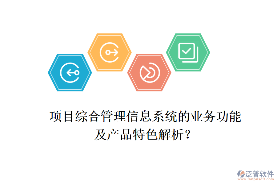 項目綜合管理信息系統(tǒng)的業(yè)務功能及產(chǎn)品特色解析？