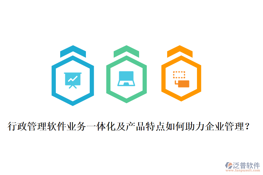 行政管理軟件業(yè)務(wù)一體化及產(chǎn)品特點如何助力企業(yè)管理？