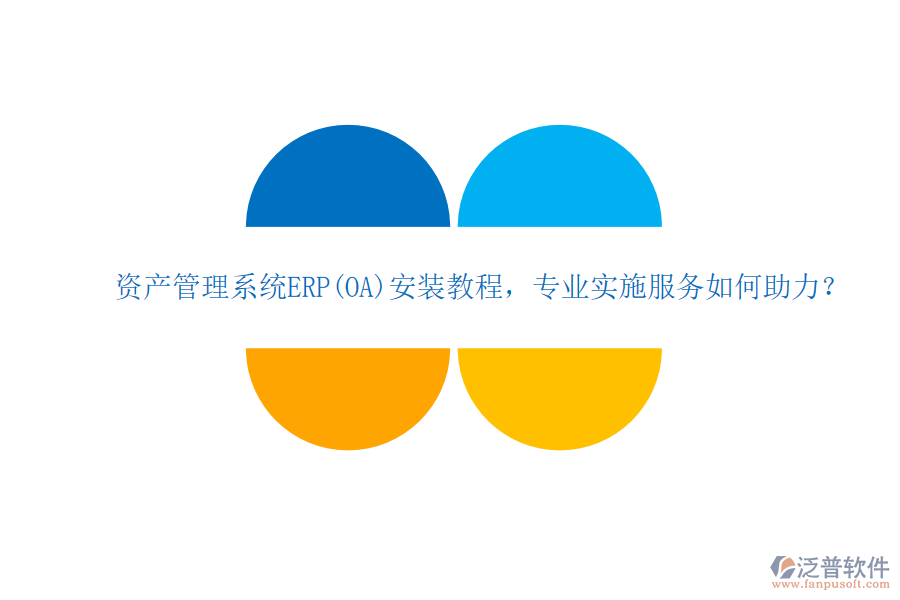 資產(chǎn)管理系統(tǒng)ERP(OA)安裝教程，專業(yè)實施服務(wù)如何助力？