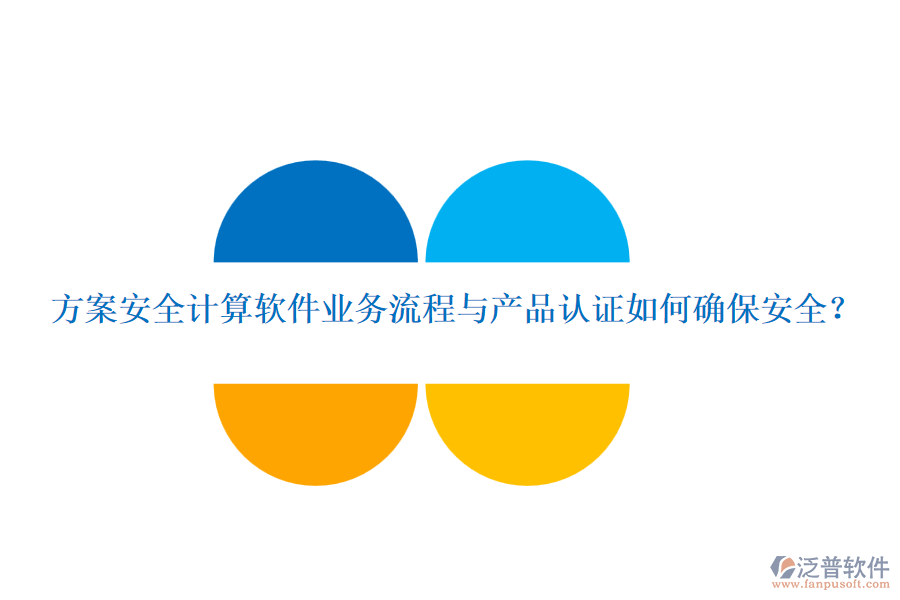 方案安全計(jì)算軟件業(yè)務(wù)流程與產(chǎn)品認(rèn)證如何確保安全？