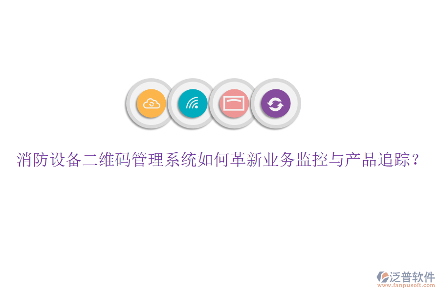 消防設(shè)備二維碼管理系統(tǒng)如何革新業(yè)務(wù)監(jiān)控與產(chǎn)品追蹤？