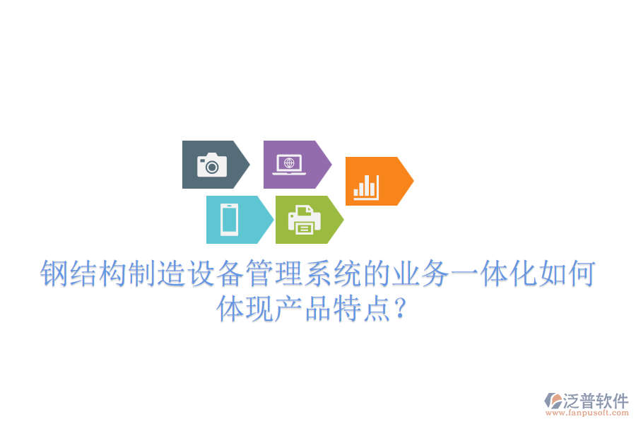 鋼結(jié)構(gòu)制造設(shè)備管理系統(tǒng)的業(yè)務(wù)一體化如何體現(xiàn)產(chǎn)品特點(diǎn)？