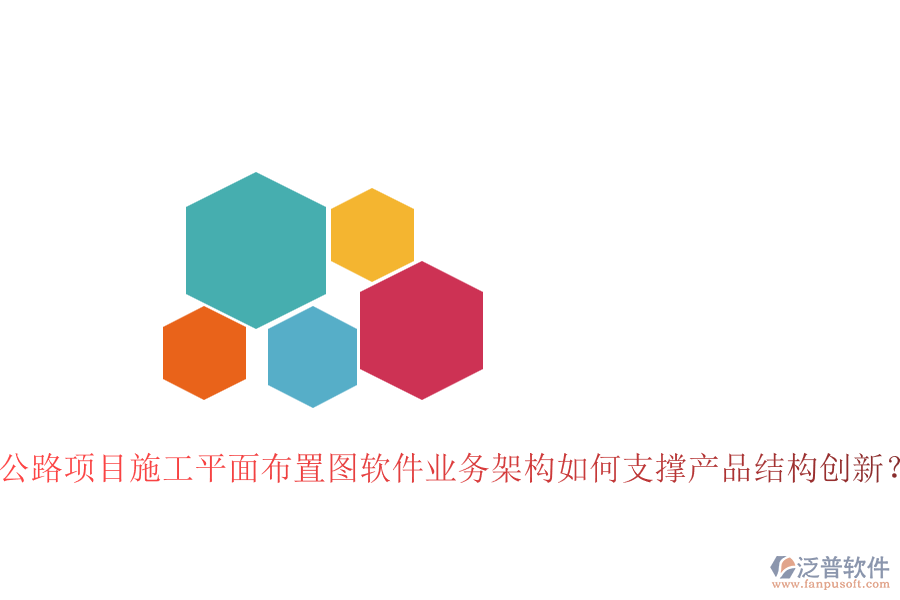 公路項(xiàng)目施工平面布置圖軟件業(yè)務(wù)架構(gòu)如何支撐產(chǎn)品結(jié)構(gòu)創(chuàng)新？