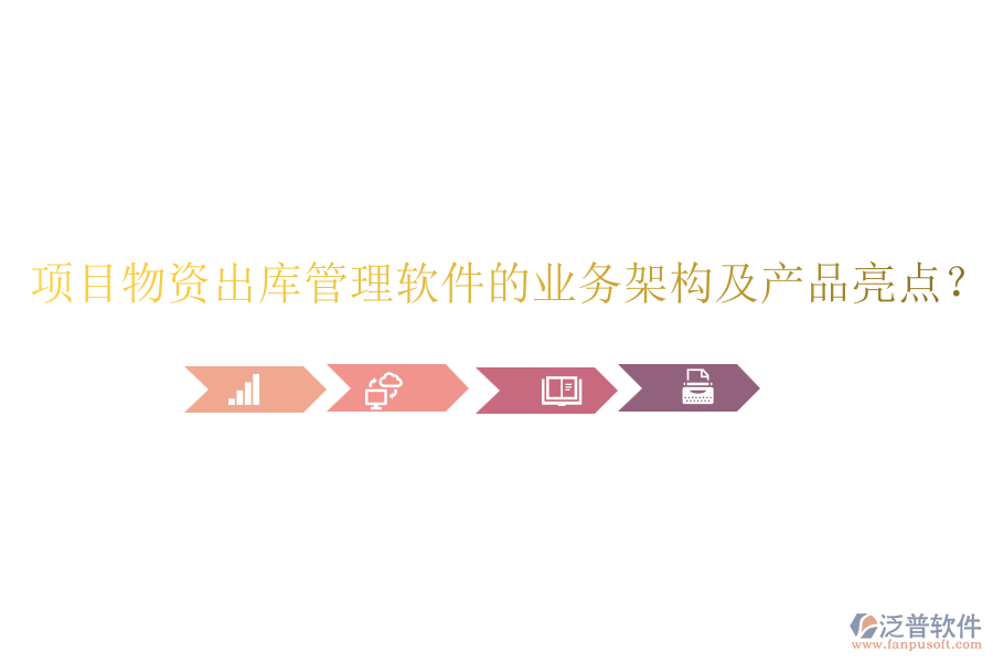 項(xiàng)目物資出庫管理軟件的業(yè)務(wù)架構(gòu)及產(chǎn)品亮點(diǎn)？