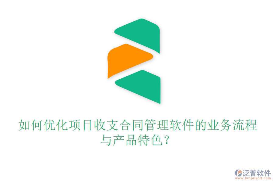 如何優(yōu)化項(xiàng)目收支合同管理軟件的業(yè)務(wù)流程與產(chǎn)品特色？