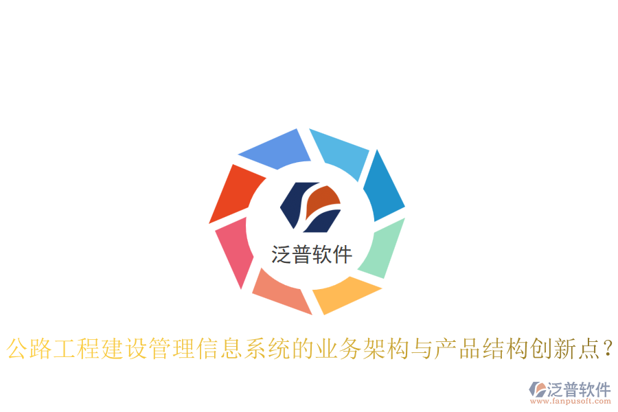 公路工程建設管理信息系統(tǒng)的業(yè)務架構與產(chǎn)品結構創(chuàng)新點？