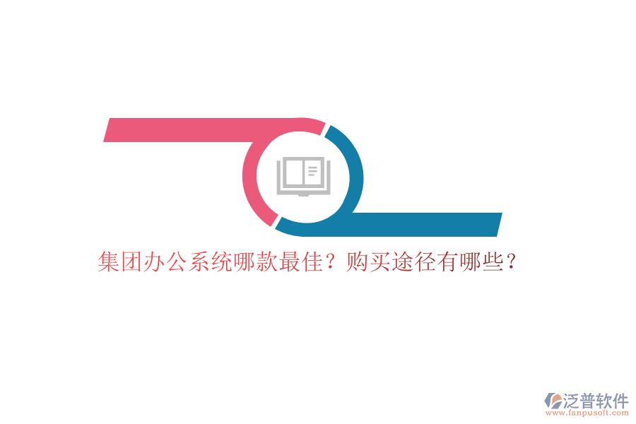集團(tuán)辦公系統(tǒng)哪款最佳？購買途徑有哪些？