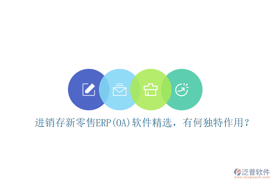進(jìn)銷存新零售ERP(OA)軟件精選，有何獨特作用？