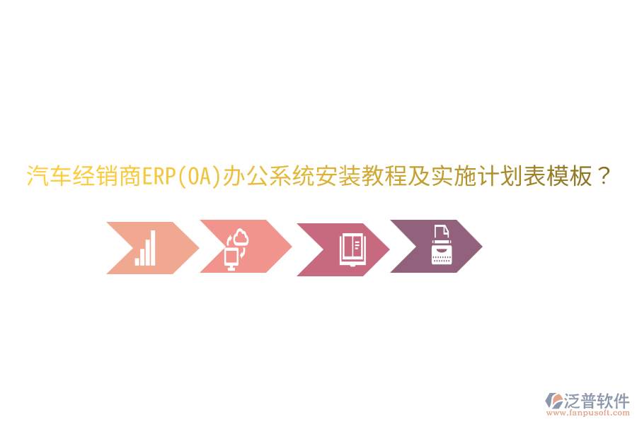  汽車經(jīng)銷商ERP(OA)辦公系統(tǒng)安裝教程及實施計劃表模板？
