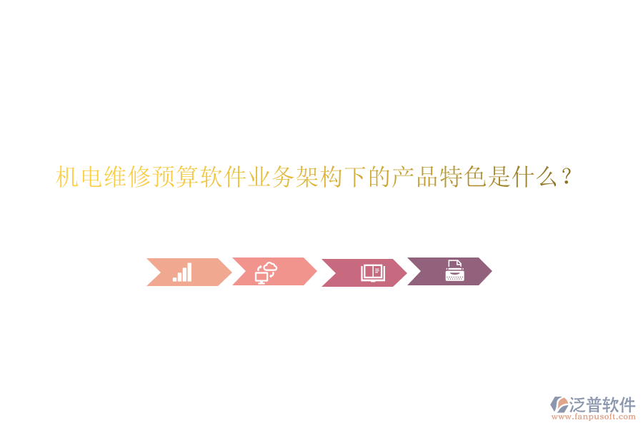 機電維修預(yù)算軟件業(yè)務(wù)架構(gòu)下的產(chǎn)品特色是什么？