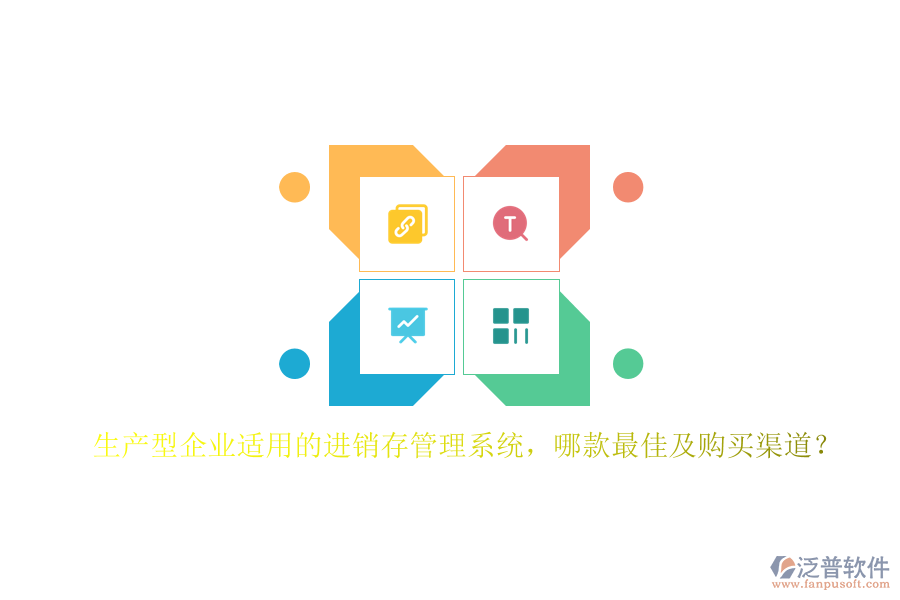 生產(chǎn)型企業(yè)適用的進(jìn)銷存管理系統(tǒng)，哪款最佳及購買渠道？