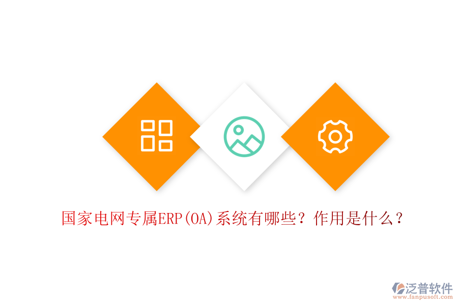 國家電網(wǎng)專屬ERP(OA)系統(tǒng)有哪些？作用是什么？