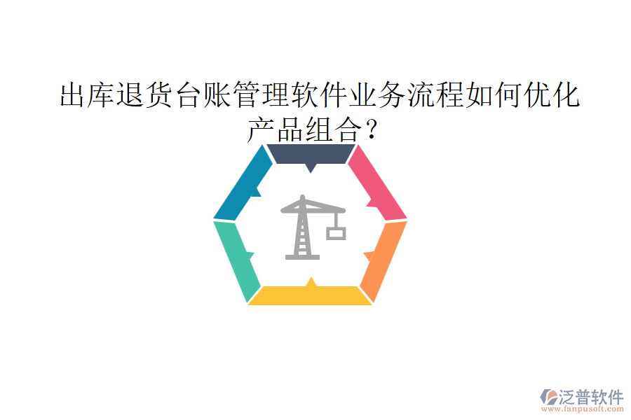 出庫退貨臺賬管理軟件業(yè)務(wù)流程如何優(yōu)化產(chǎn)品組合？