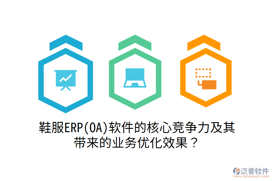 鞋服ERP(OA)軟件的核心競爭力及其帶來的業(yè)務(wù)優(yōu)化效果？