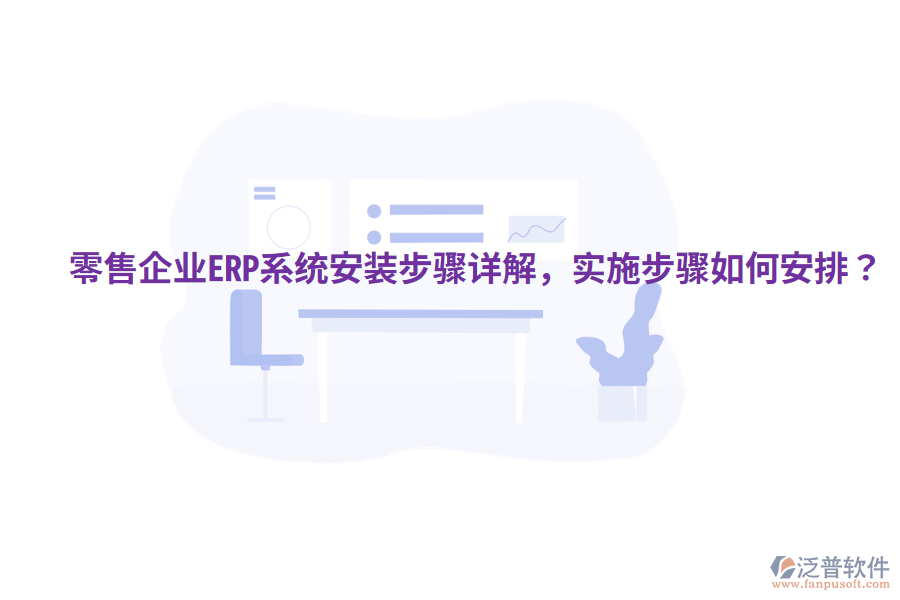  零售企業(yè)ERP系統(tǒng)安裝步驟詳解，實施步驟如何安排？