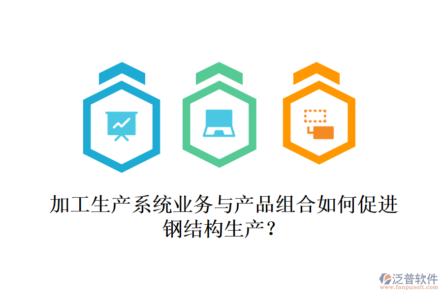 加工生產(chǎn)系統(tǒng)業(yè)務(wù)與產(chǎn)品組合如何促進(jìn)鋼結(jié)構(gòu)生產(chǎn)？