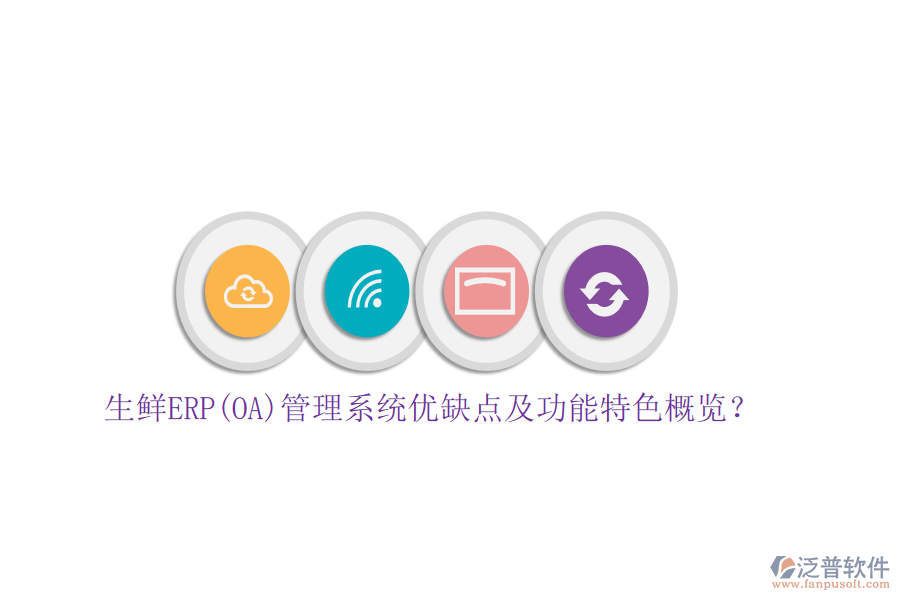 生鮮ERP(OA)管理系統(tǒng)優(yōu)缺點(diǎn)及功能特色概覽？