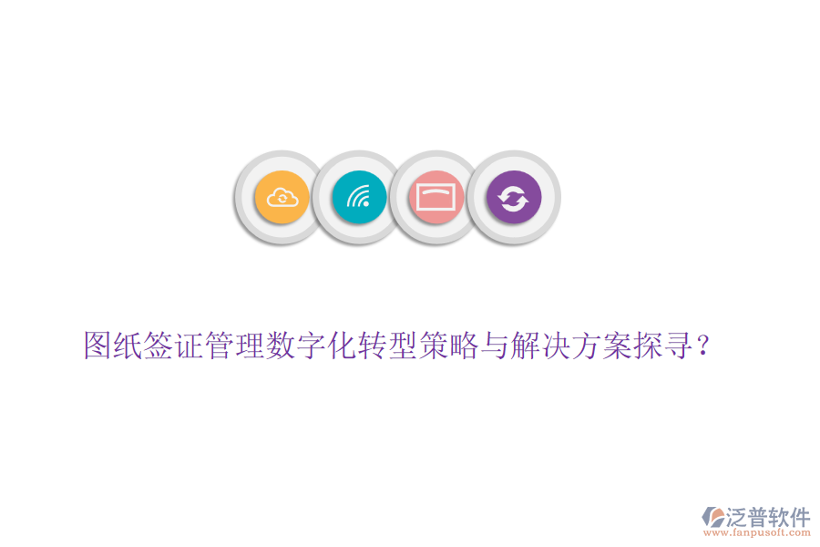 圖紙簽證管理數(shù)字化轉(zhuǎn)型策略與解決方案探尋？
