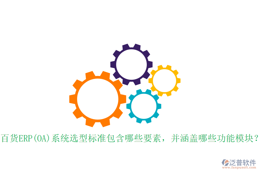 百貨ERP(OA)系統(tǒng)選型標(biāo)準(zhǔn)包含哪些要素，并涵蓋哪些功能模塊？