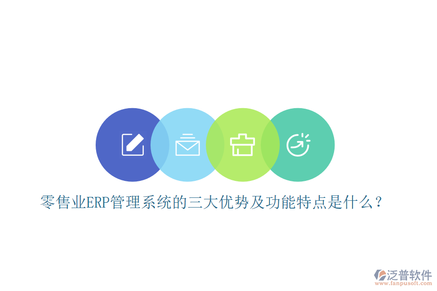 零售業(yè)ERP管理系統(tǒng)的三大優(yōu)勢及功能特點(diǎn)是什么？